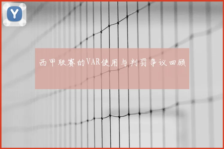 西甲联赛的VAR使用与判罚争议回顾