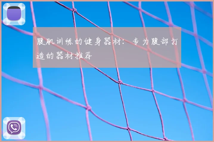 腹肌训练的健身器材:专为腹部打造的器材推荐